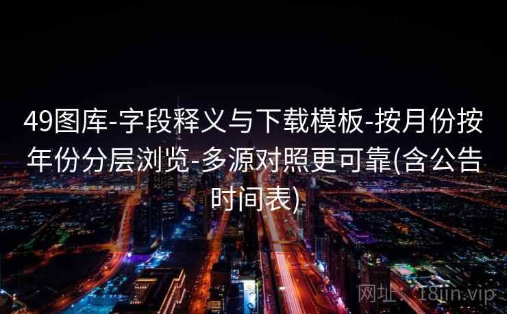 49图库-字段释义与下载模板-按月份按年份分层浏览-多源对照更可靠(含公告时间表)