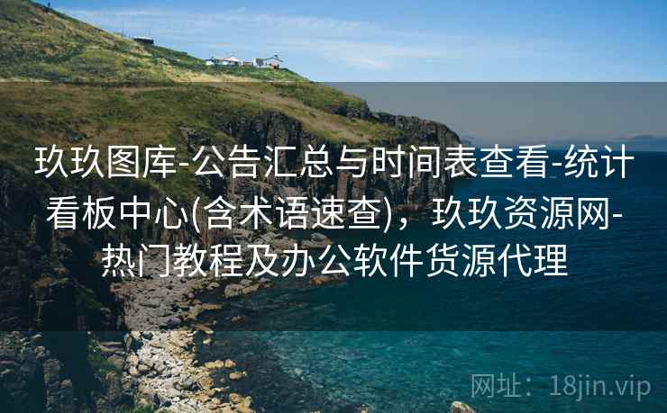 玖玖图库-公告汇总与时间表查看-统计看板中心(含术语速查)，玖玖资源网-热门教程及办公软件货源代理