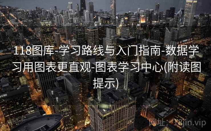118图库-学习路线与入门指南-数据学习用图表更直观-图表学习中心(附读图提示)