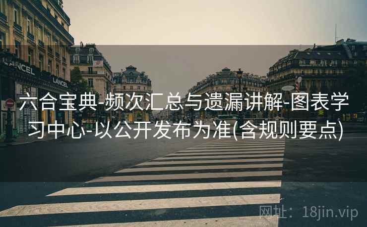 六合宝典-频次汇总与遗漏讲解-图表学习中心-以公开发布为准(含规则要点)